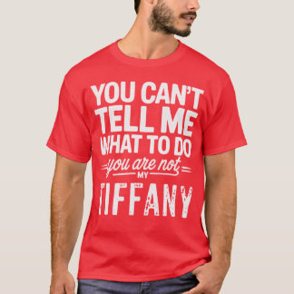 T-shirt You Can't Tell Me What To Do You Are Not My Tiffan