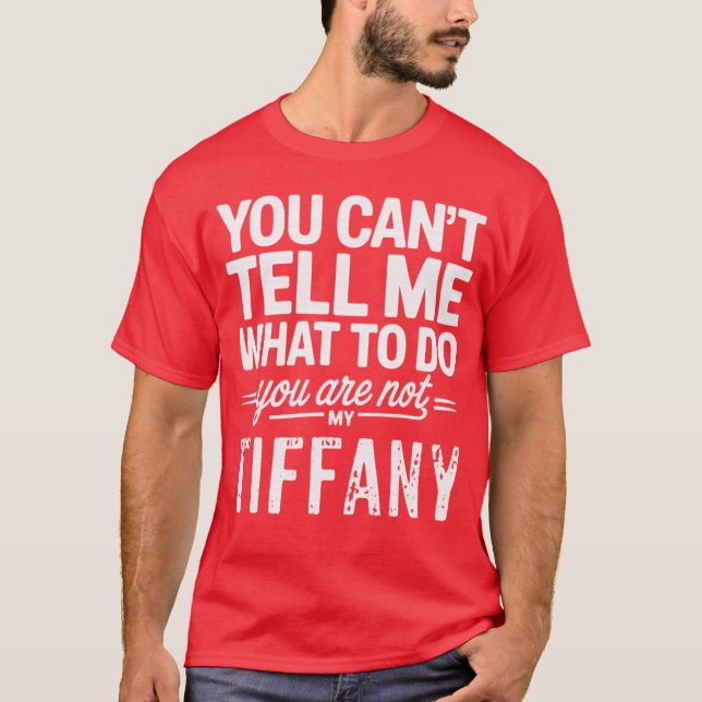 T-shirt You Can't Tell Me What To Do You Are Not My Tiffan (Devant)