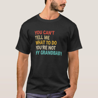 T-shirt You Can't Tell Me What To Do You're Not My Grandba