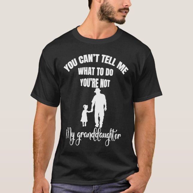 T-shirt You Can't Tell Me What To Do You're Not My Grandda (Devant)