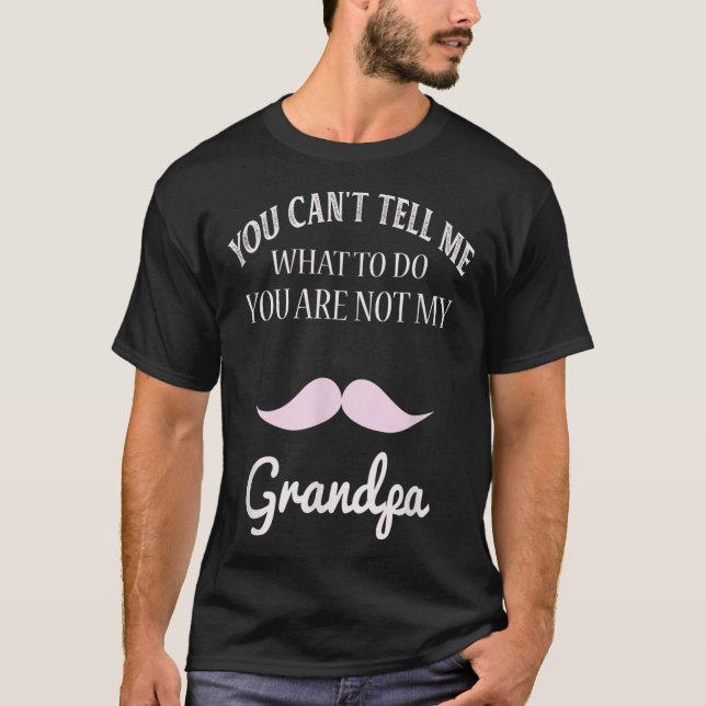T-shirt You Can't Tell Me What To Do You're Not My Grandpa (Devant)