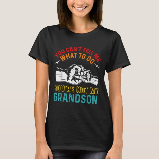 T-shirt You Can't Tell Me What To Do You're Not My Grandso (Devant)