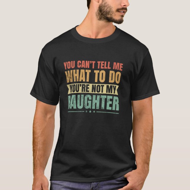 T-shirt You Can't Tell Me You're Not My Daughter Father's  (Devant)