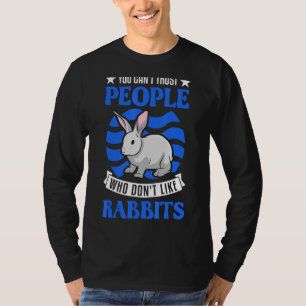 T-shirt You Can't Trust People Who Don't Like Rabbits