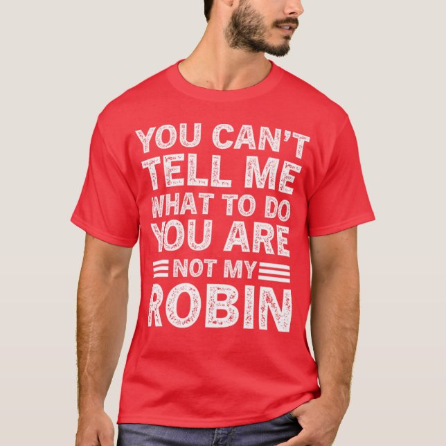 T-shirt You Cantell Me Whato Do You Are Not My Robin girl  (Devant)