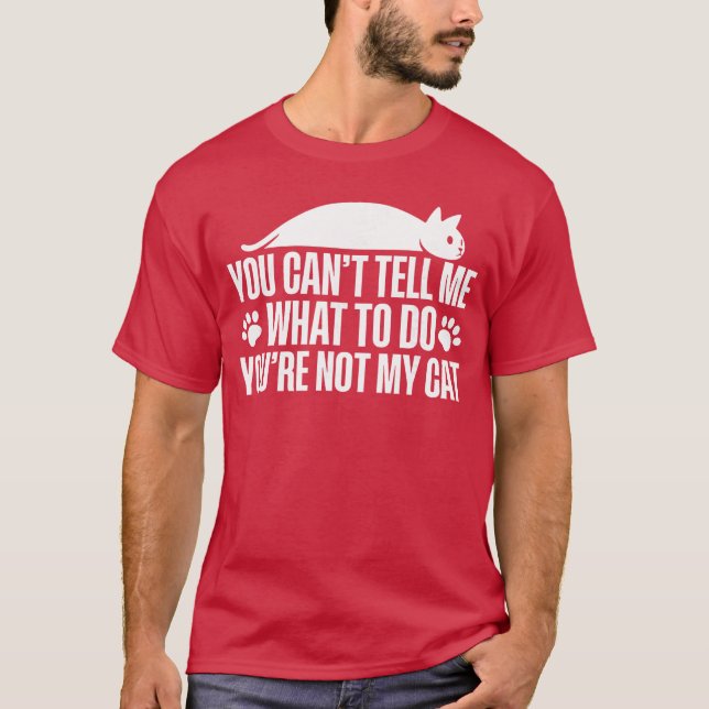 T-shirt You Cantell Me Whato Do Youre Not My Cat friend (Devant)