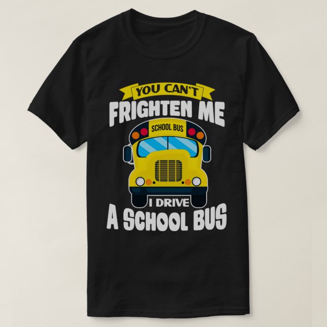 T-shirt You Canx27t Frighten Me Funny School Bus Driver de (Design devant)