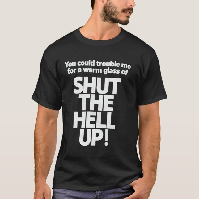 T-shirt You Could Trouble Me For A Warm Glass Of Shut The  (Devant)