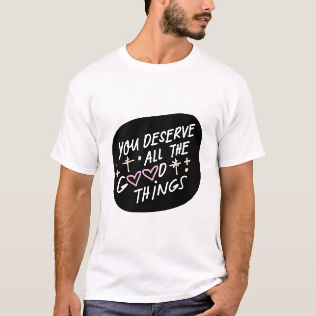 T-shirt You Deserve All the Good Things – Affirmation Typo (Devant)