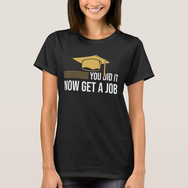 T-shirt You Did It Now Get A Job Funny Graduation College  (Devant)