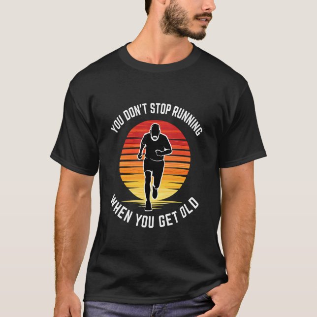 T-shirt You Do Not Stop Running When You're Old Inspiratio (Devant)