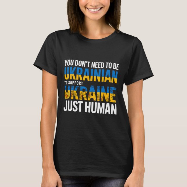 T-shirt You Don’t Need To Be Ukrainian To Support Ukraine  (Devant)