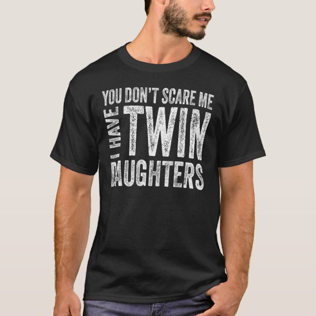 T-shirt You Don t Scare Me I Have Twin Daughters  Fathers  (Devant)