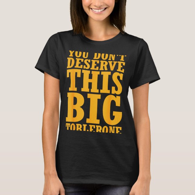T-shirt You Dont Deserve This Big Toblerone  (Devant)