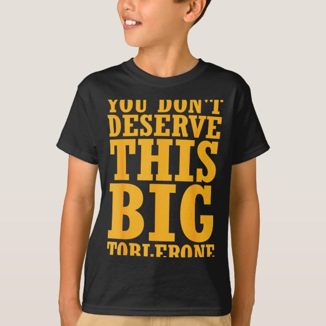 T-shirt You Dont Deserve This Big Toblerone  (Devant)