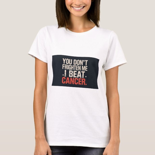 T-shirt You don't frighten me. I beat cancer. T shirt (Devant)