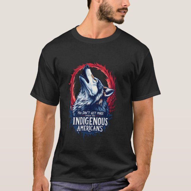 T-shirt You Don't Get More American Than Indigenous Americ (Devant)