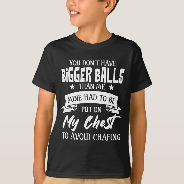 T-shirt You Don't Have Bigger Than Me Put On My Chest  (Devant)