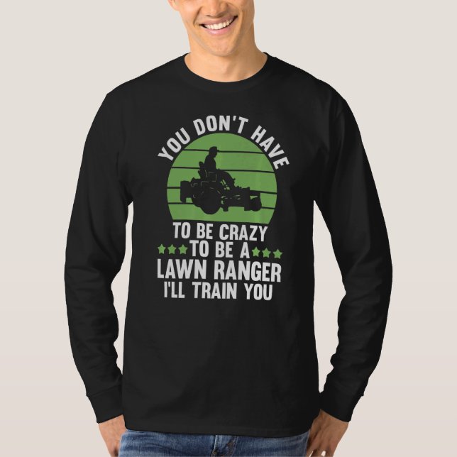T-shirt you don't have to be crazy to be a lawn ranger law (Devant)