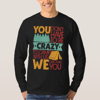 T-shirt You Don't Have to Be Crazy To Camp With Us  Campin