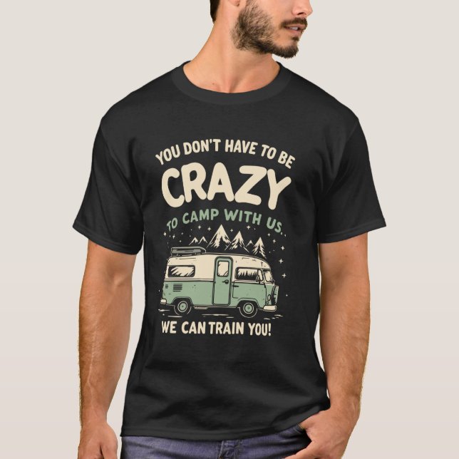 T-shirt You Don't Have to Be Crazy to Camp With Us Camping (Devant)