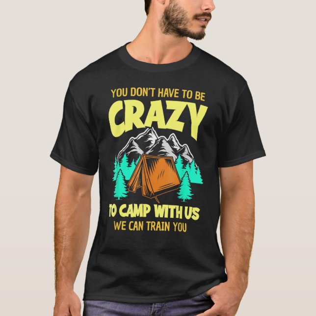 T-shirt You Don't Have To Be Crazy To Camp With Us Funny C (Devant)