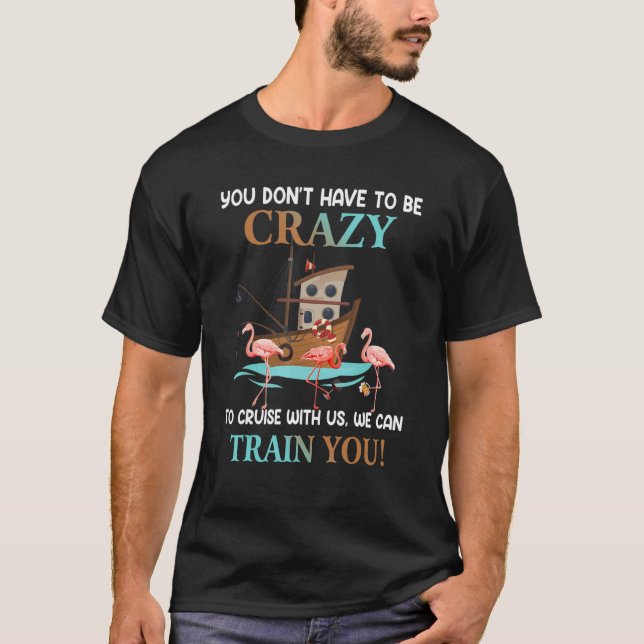 T-shirt You Don't Have To Be Crazy To Cruise With Us Flami (Devant)