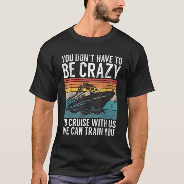 T-shirt You Dont Have To Be Crazy To Cruise With Us We Can (Devant)