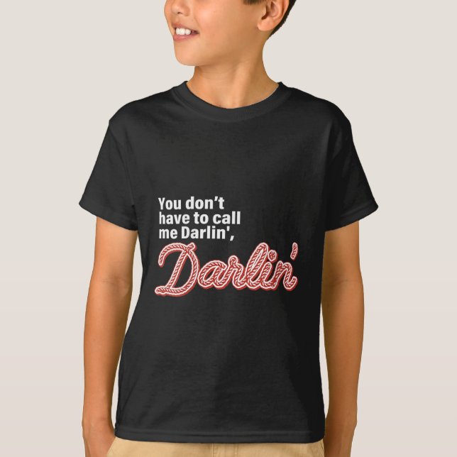 T-shirt You Don't Have To Call Me Darlin' Darlin' Funny Qu (Devant)