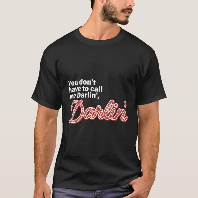 T-shirt You Don't Have To Call Me Darlin' Darlin' Funny Qu (Devant)