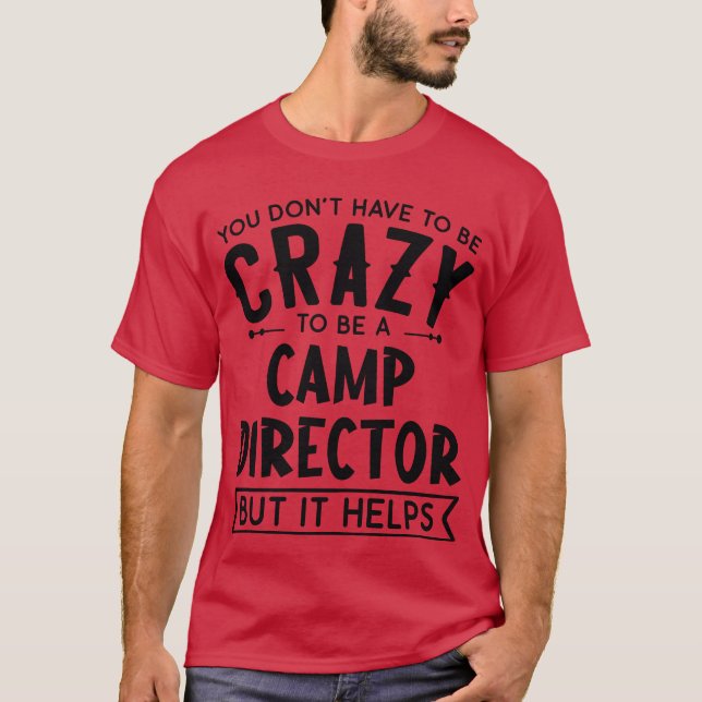 T-shirt You Dont Haveo Be A Crazy Camp Director friends (Devant)