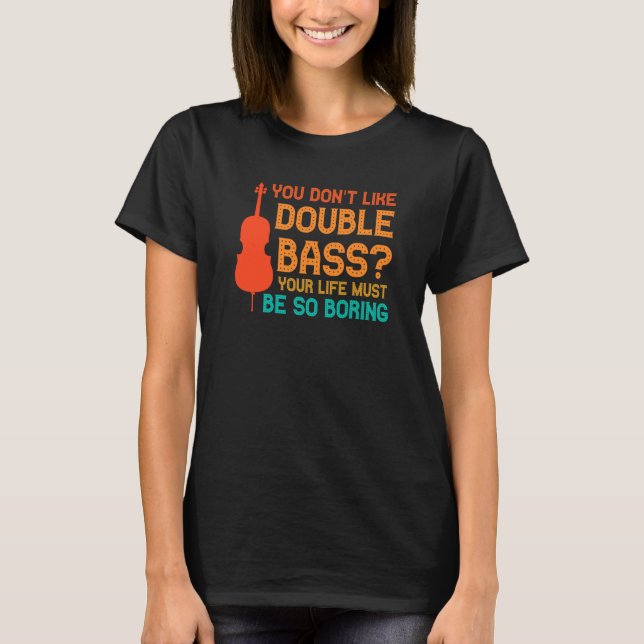 T-shirt you don't like double bass double basses (Devant)