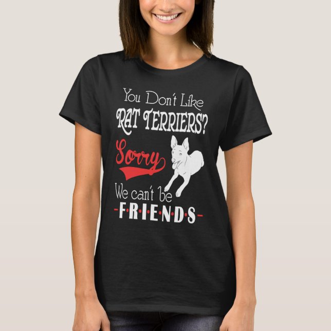 T-shirt You Dont Like Rat Terriers Sorry We Cant Be Friend (Devant)