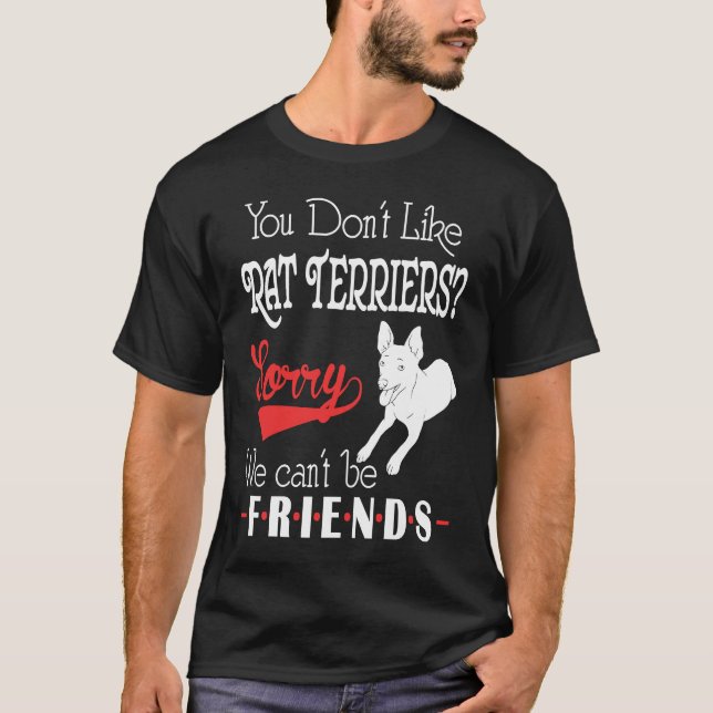 T-shirt You Dont Like Rat Terriers Sorry We Cant Be Friend (Devant)