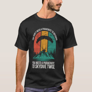 T-shirt You Don't Need A Parachute To Skydive Funny Skydiv
