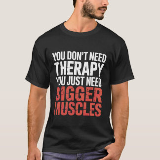 T-shirt You Don't Need Therapy You Just Need Bigger Muscle