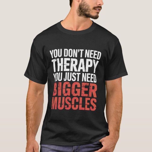T-shirt You Don't Need Therapy You Just Need Bigger Muscle (Devant)