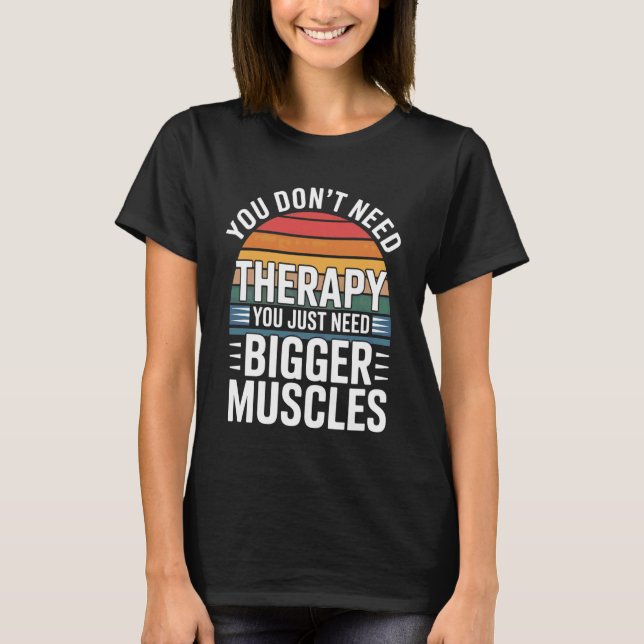 T-shirt You Don't Need Therapy You Just Need Bigger Muscle (Devant)