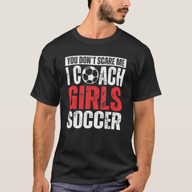 T-shirt You Don't Scare Me I Coach Girls Soccer  Soccer Co (Devant)