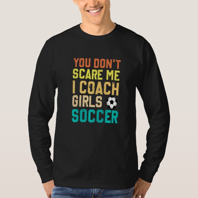 T-shirt You Don't Scare Me I Coach Girls Soccer Sports (Devant)