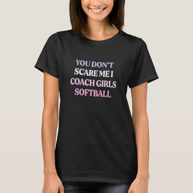 T-shirt You Don't Scare Me I Coach Girls Softball Sarcasti (Devant)