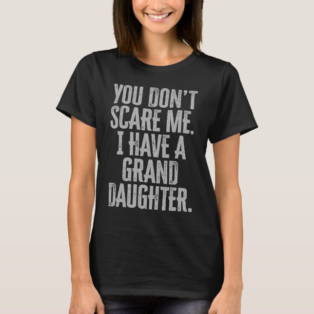 T-shirt You Dont Scare Me I Have A Granddaughter (Devant)
