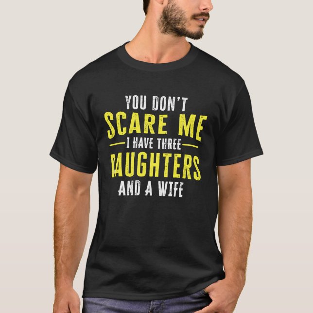 T-shirt You Dont Scare Me I Have Three Daughters And A Wif (Devant)