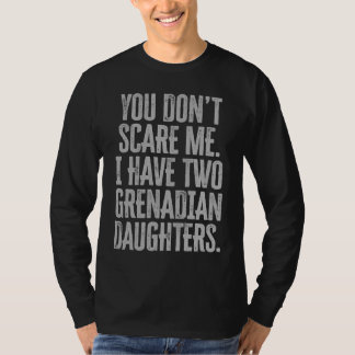 T-shirt You Dont Scare Me I Have Two Grenadian Daughters