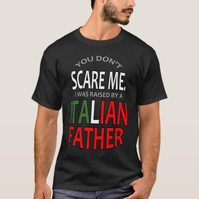 T-shirt You Don't Scare Me I Was Raised By A Italian Fathe (Devant)