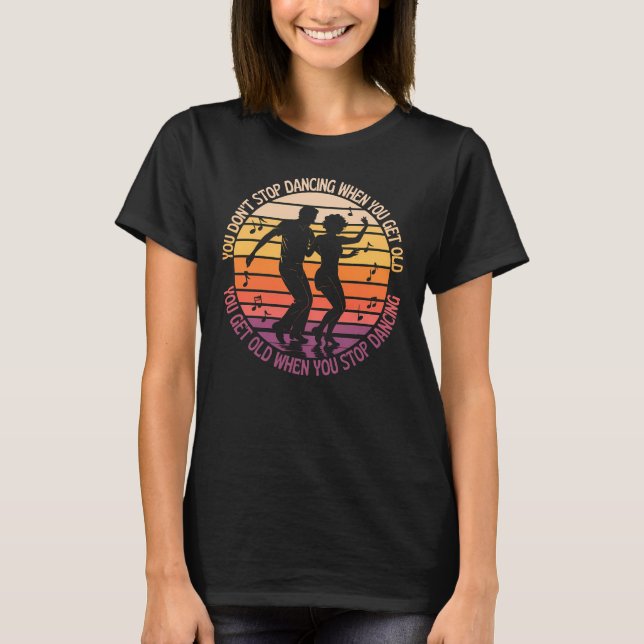 T-shirt You don't stop dancing when you get old (Devant)