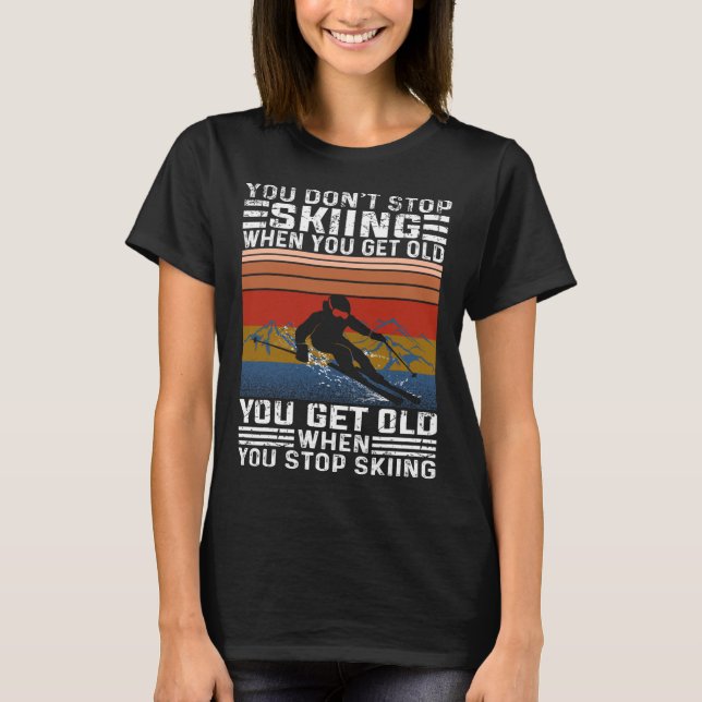 T-shirt You Don't Stop Skiing When You Get Old Funny Skiin (Devant)