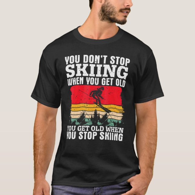 T-shirt You Don't Stop Skiing When You Get Old  Ski  Skier (Devant)
