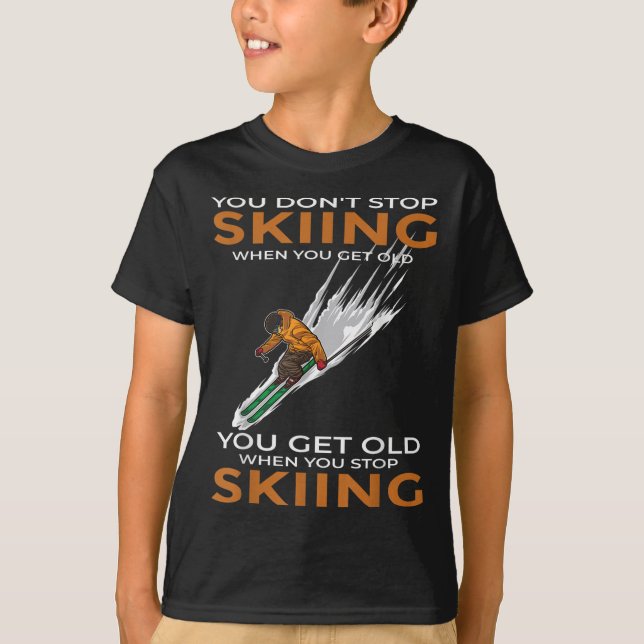 T-shirt You Dont Stop Skiing When You Get Old Ski Skier  (Devant)