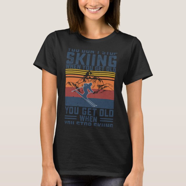 T-shirt You Don't Stop Skiing When You Get Old Skier Skiin (Devant)